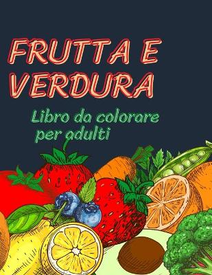 Book cover for Frutta e verdura libro da colorare per adulti