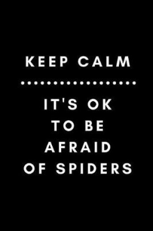 Cover of Keep Calm It's Ok to Be Afraid of Spiders