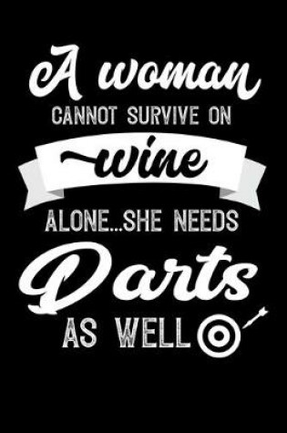 Cover of A Woman Cannot Survive On Wine Alone She Needs Darts As Well