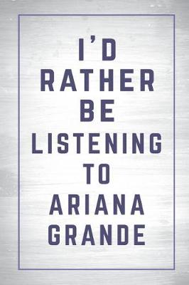 Cover of I'd Rather Be Listening to Ariana Grande