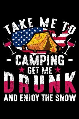 Book cover for Take Me To Camping Get Me Drunk And Enjoy The Snow