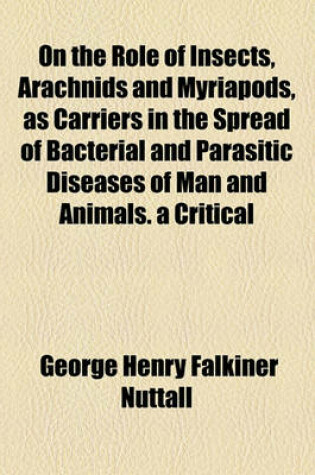 Cover of On the Role of Insects, Arachnids and Myriapods, as Carriers in the Spread of Bacterial and Parasitic Diseases of Man and Animals. a Critical