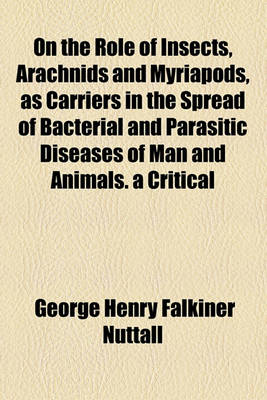 Book cover for On the Role of Insects, Arachnids and Myriapods, as Carriers in the Spread of Bacterial and Parasitic Diseases of Man and Animals. a Critical