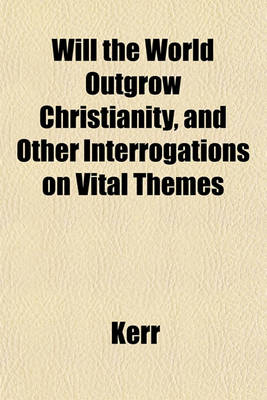 Book cover for Will the World Outgrow Christianity, and Other Interrogations on Vital Themes