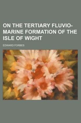 Cover of On the Tertiary Fluvio-Marine Formation of the Isle of Wight