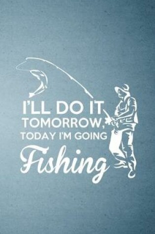 Cover of I'll Do It Tomorrow Today I'm Going Fishing A5 Lined Notebook