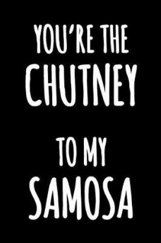 Cover of You're the Chutney to my Samosa