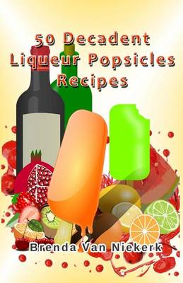 Book cover for 50 Decadent Liqueur Popsicles Recipes