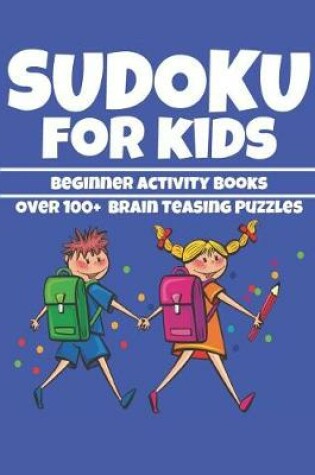 Cover of Sudoku for Kids Beginner Activity Books Over 100 Brain Teasing Puzzles