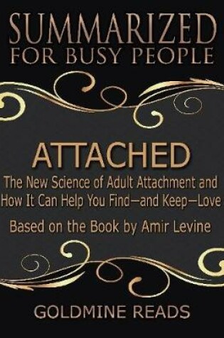 Cover of Attached - Summarized for Busy People: The New Science of Adult Attachment and How It Can Help You Find - and Keep - Love: Based on the Book by Amir Levine