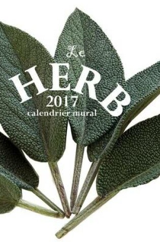 Cover of Le Herb 2017 Calendrier Mural (Edition France)