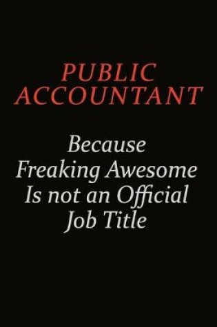 Cover of Public Accountant Because Freaking Awesome Is Not An Official Job Title