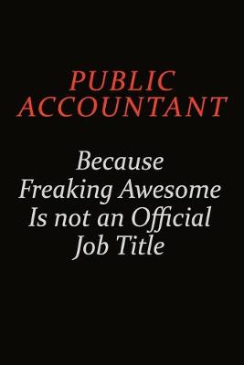 Book cover for Public Accountant Because Freaking Awesome Is Not An Official Job Title