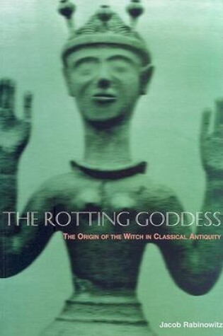 Cover of The Rotting Goddess: The Origin of the Witch in Classical Antiquity