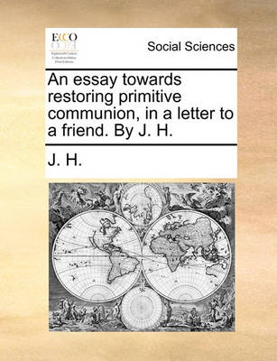 Book cover for An essay towards restoring primitive communion, in a letter to a friend. By J. H.