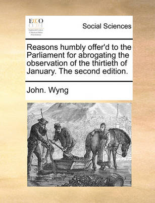 Book cover for Reasons Humbly Offer'd to the Parliament for Abrogating the Observation of the Thirtieth of January. the Second Edition.