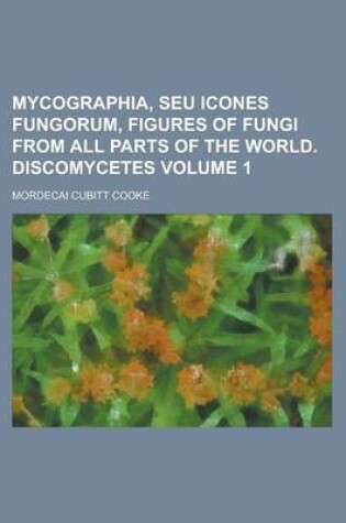 Cover of Mycographia, Seu Icones Fungorum, Figures of Fungi from All Parts of the World. Discomycetes Volume 1