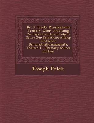 Book cover for Dr. J. Fricks Physikalische Technik, Oder, Anleitung Zu Experimentalvortragen Sowie Zur Selbstherstellung Einfacher Demonstrationsapparate, Volume 1