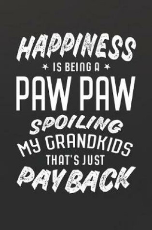 Cover of Happiness Is Being A Paw Paw Spoiling My Grandkids That's Just Payback