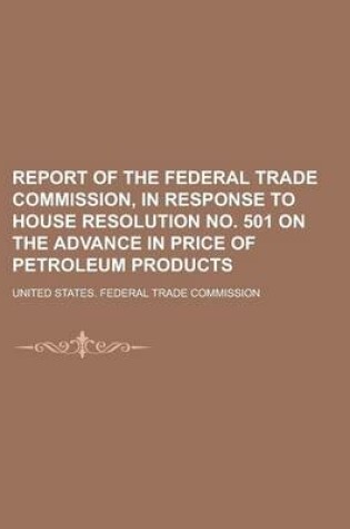 Cover of Report of the Federal Trade Commission, in Response to House Resolution No. 501 on the Advance in Price of Petroleum Products