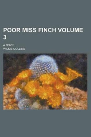 Cover of Poor Miss Finch; A Novel Volume 3