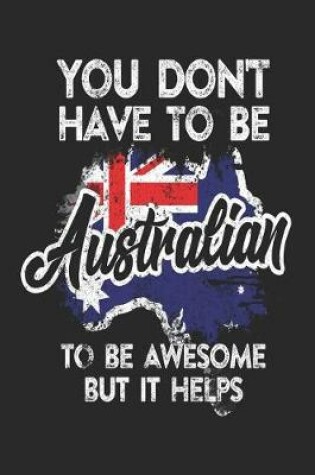 Cover of You Don't Have To Be Australian To Be Awesome But It Helps