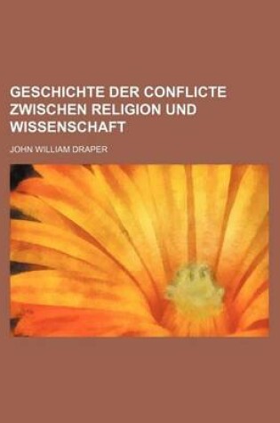 Cover of Geschichte Der Conflicte Zwischen Religion Und Wissenschaft