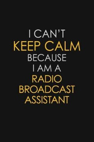 Cover of I Can't Keep Calm Because I Am A Radio Broadcast Assistant