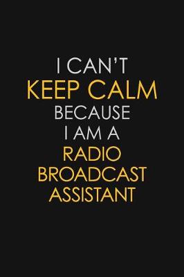 Book cover for I Can't Keep Calm Because I Am A Radio Broadcast Assistant