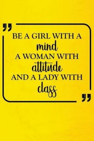 Cover of Be A Girl With A Mind A Woman With Attitude And A Lady With Class