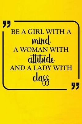 Cover of Be A Girl With A Mind A Woman With Attitude And A Lady With Class