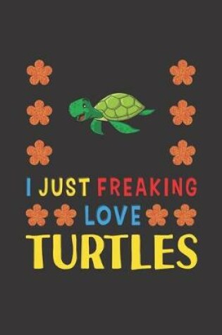 Cover of I Just Freaking Love Turtles