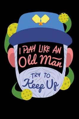 Book cover for I Play Like An Old Man, Try To Keep Up