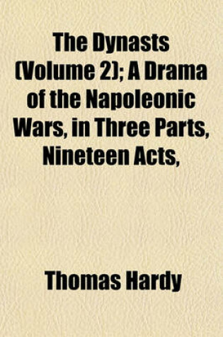 Cover of The Dynasts (Volume 2); A Drama of the Napoleonic Wars, in Three Parts, Nineteen Acts,