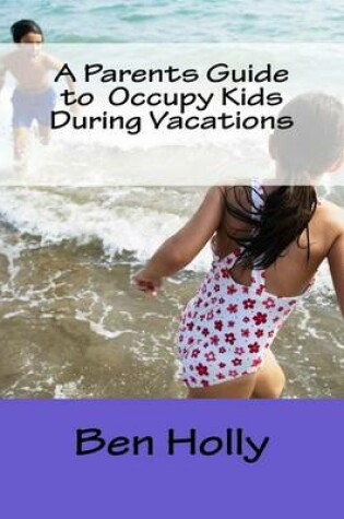 Cover of A Parents Guide to Occupy Kids During Vacations