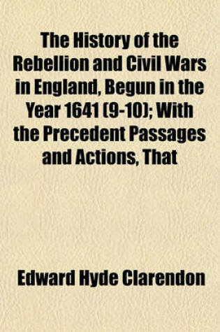 Cover of The History of the Rebellion and Civil Wars in England, Begun in the Year 1641 (9-10); With the Precedent Passages and Actions, That