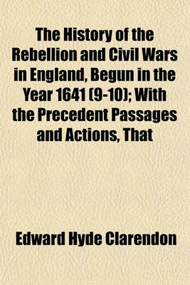 Book cover for The History of the Rebellion and Civil Wars in England, Begun in the Year 1641 (9-10); With the Precedent Passages and Actions, That