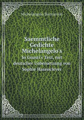 Book cover for Saemmtliche Gedichte Michelangelo's In Guasti's Text, mit deutscher Uebersetzung von Sophie Hasenclever