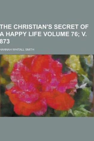 Cover of The Christian's Secret of a Happy Life Volume 76; V. 873