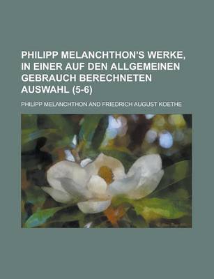 Book cover for Philipp Melanchthon's Werke, in Einer Auf Den Allgemeinen Gebrauch Berechneten Auswahl (5-6 )
