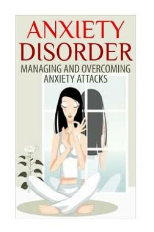 Cover of Anxiety Disorder - Managing and Overcoming Anxiety Attacks
