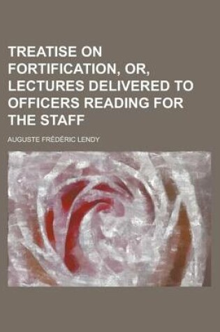 Cover of Treatise on Fortification, Or, Lectures Delivered to Officers Reading for the Staff