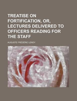 Book cover for Treatise on Fortification, Or, Lectures Delivered to Officers Reading for the Staff