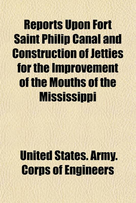 Book cover for Reports Upon Fort Saint Philip Canal and Construction of Jetties for the Improvement of the Mouths of the Mississippi