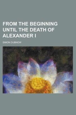 Cover of From the Beginning Until the Death of Alexander I