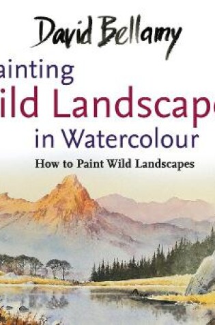 Cover of David Bellamy’s Painting Wild Landscapes in Watercolour