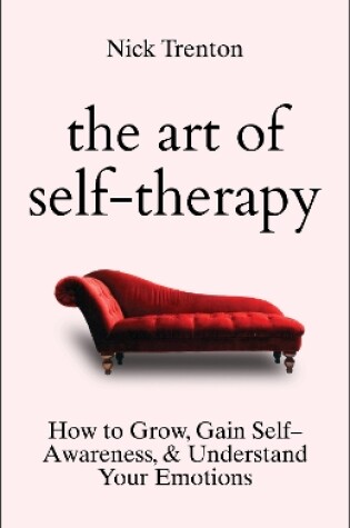 Cover of The Art of Self-Therapy: How to Grow, Gain Self-Awareness, and Understand Your Emotions