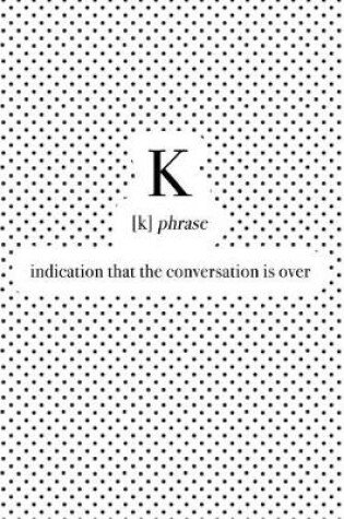 Cover of K Indication That the Conversation Is Over