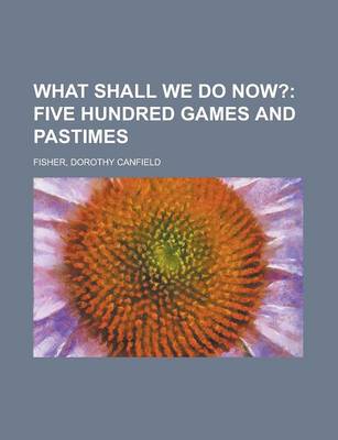 Book cover for What Shall We Do Now?; Five Hundred Games and Pastimes