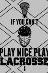 Book cover for If You Can't Play Nice Play Lacrosse